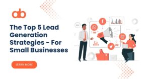 The Top 5 Lead Generation Strategies – For Small Businesses