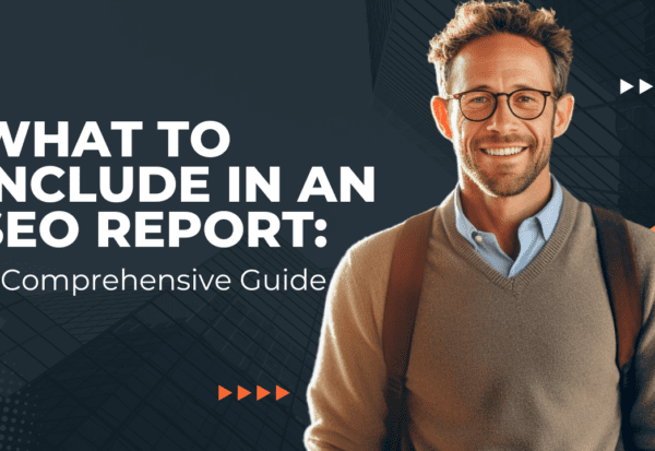 What to Include in an SEO Report: A Comprehensive Guide